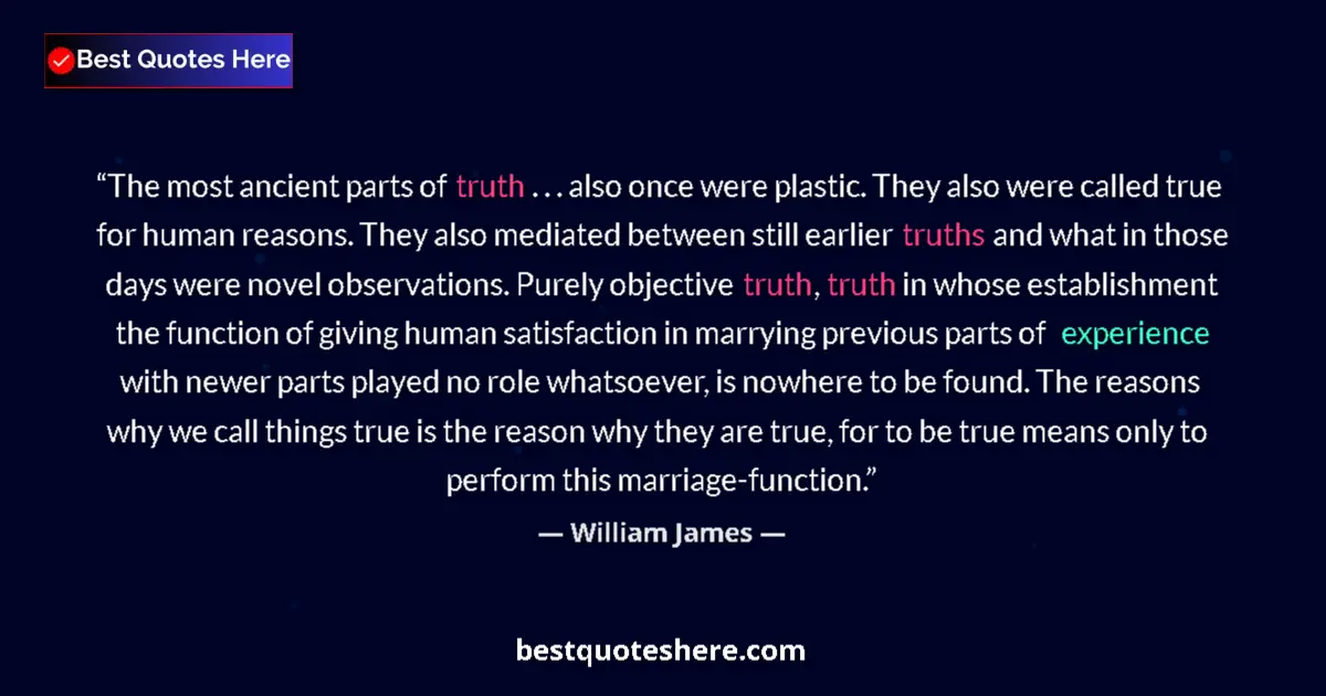 Quote by William James: The most ancient parts of truth . . . also once we