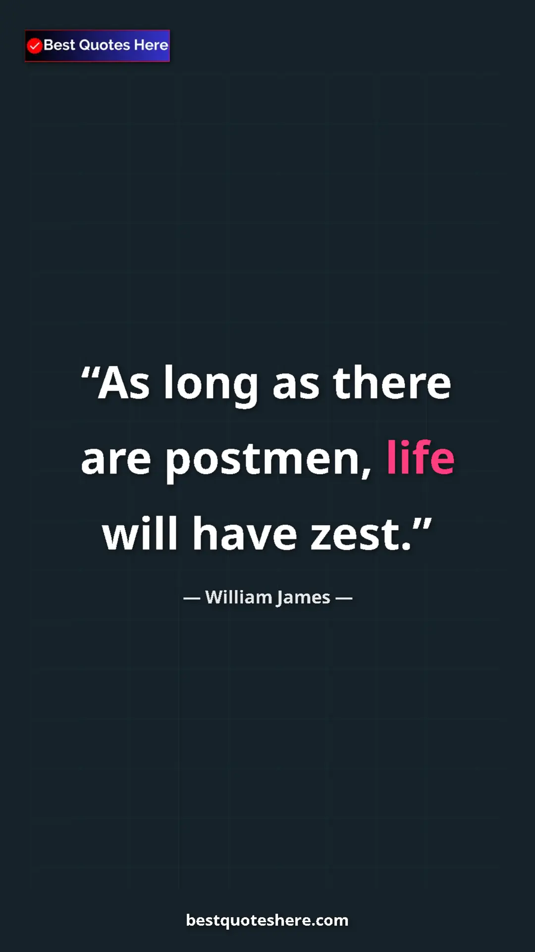 Pinterest quote poster by William James: "As long as there are postmen, life will have zest."