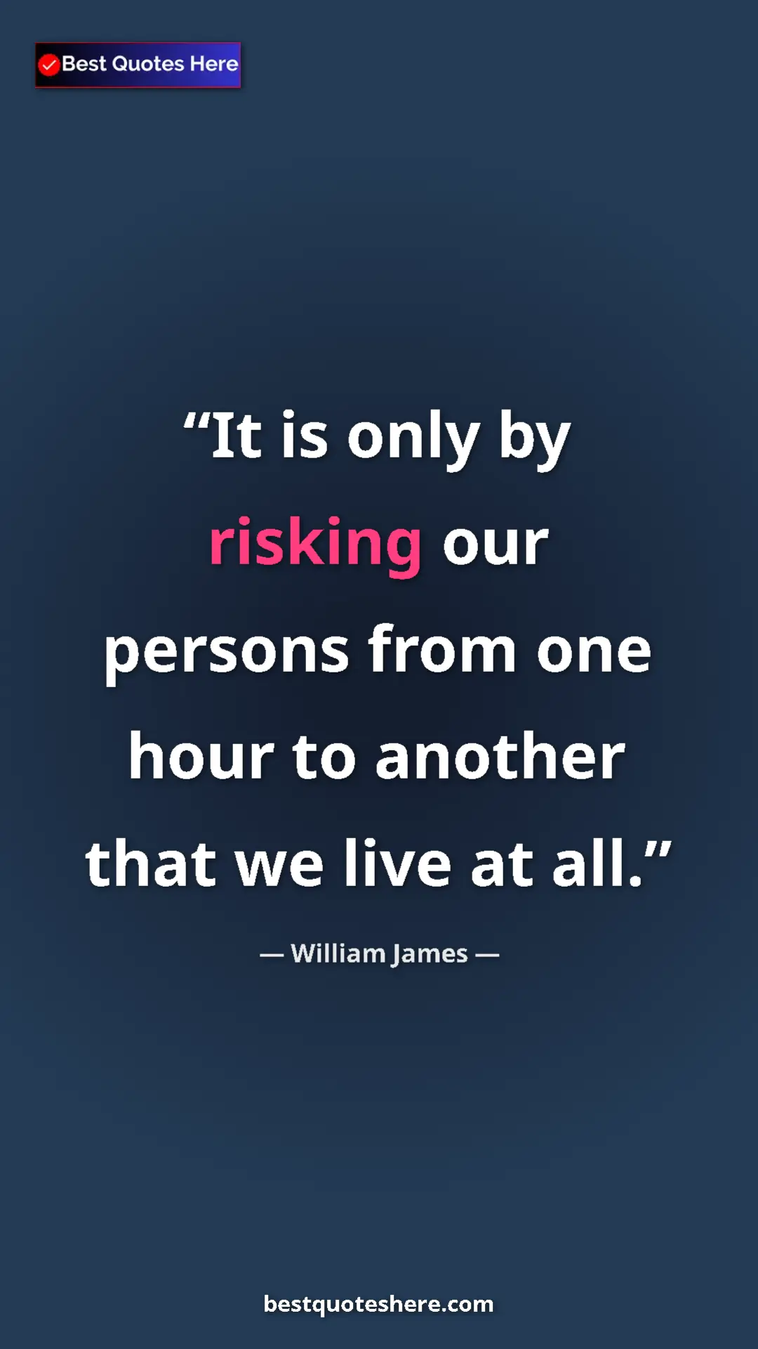 Pinterest quote poster by William James: "It is only by risking our persons from one hour to another..."