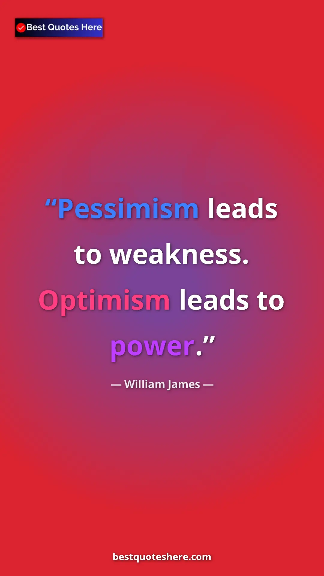 Pinterest quote poster by William James: "Pessimism leads to weakness. Optimism leads to power."