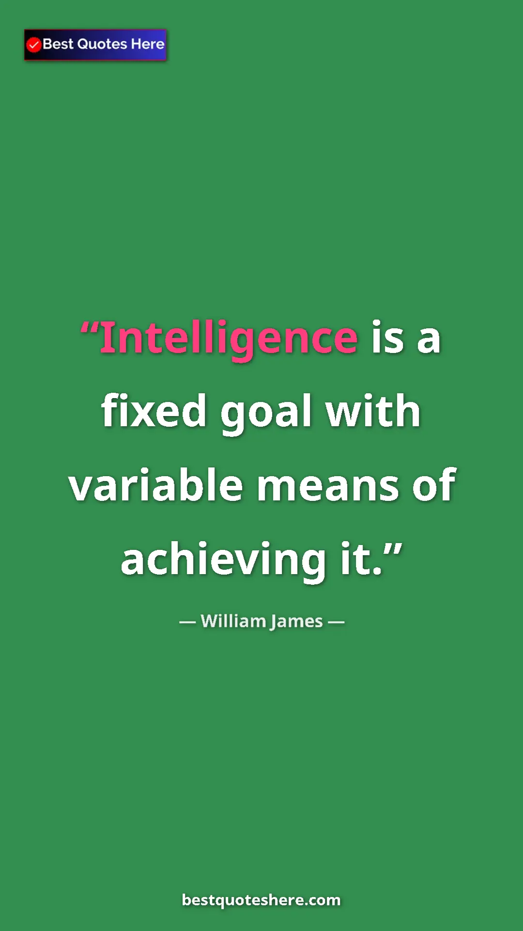 Pinterest quote poster by William James: "Intelligence is a fixed goal with variable means of..."