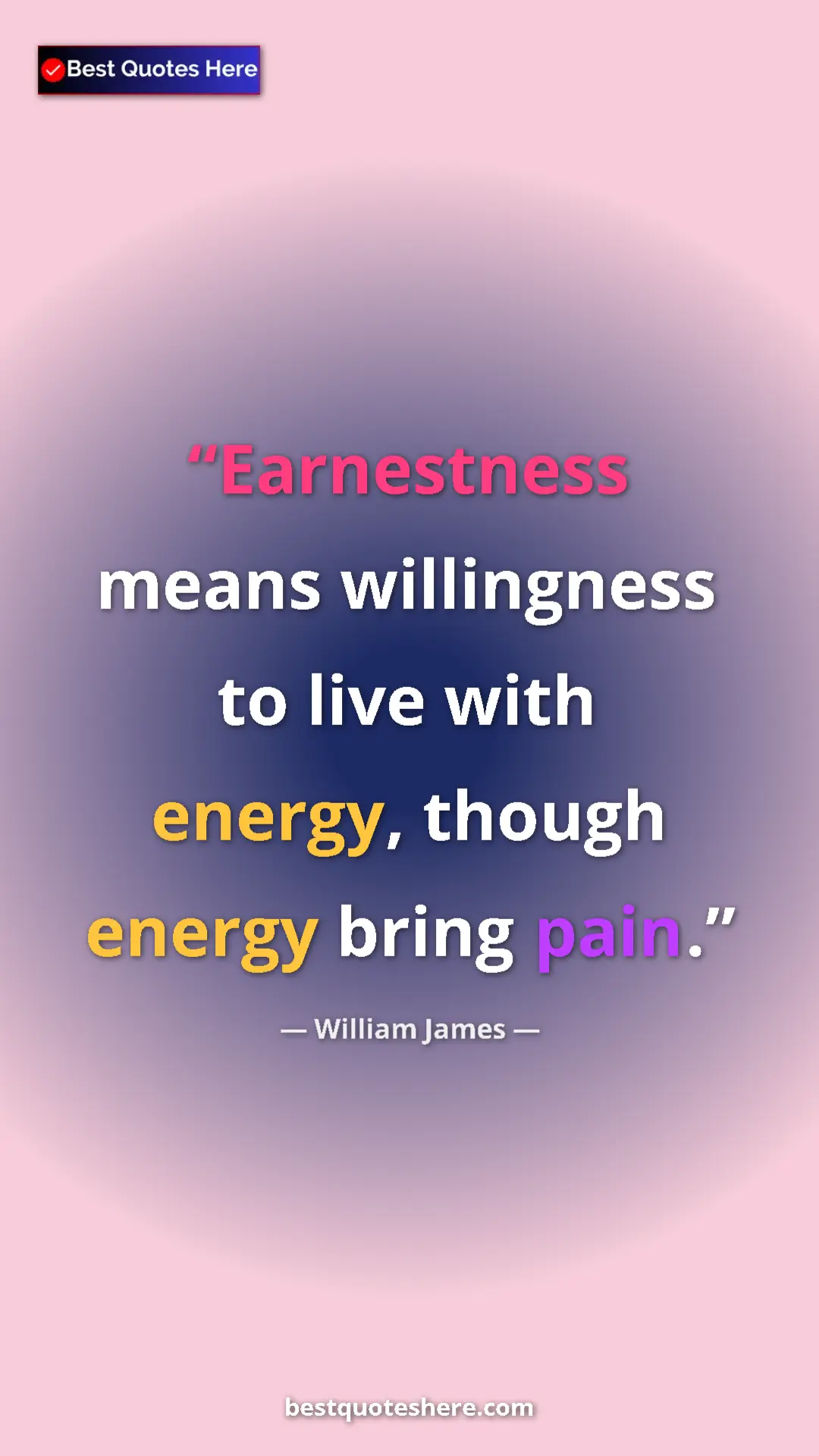 Pinterest quote poster by William James: "Earnestness means willingness to live with energy, though..."