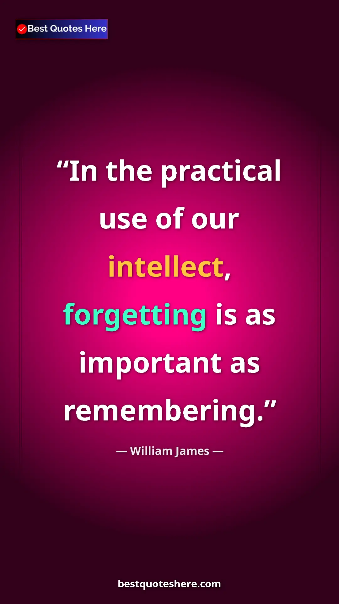 Pinterest quote poster by William James: "In the practical use of our intellect, forgetting is as..."
