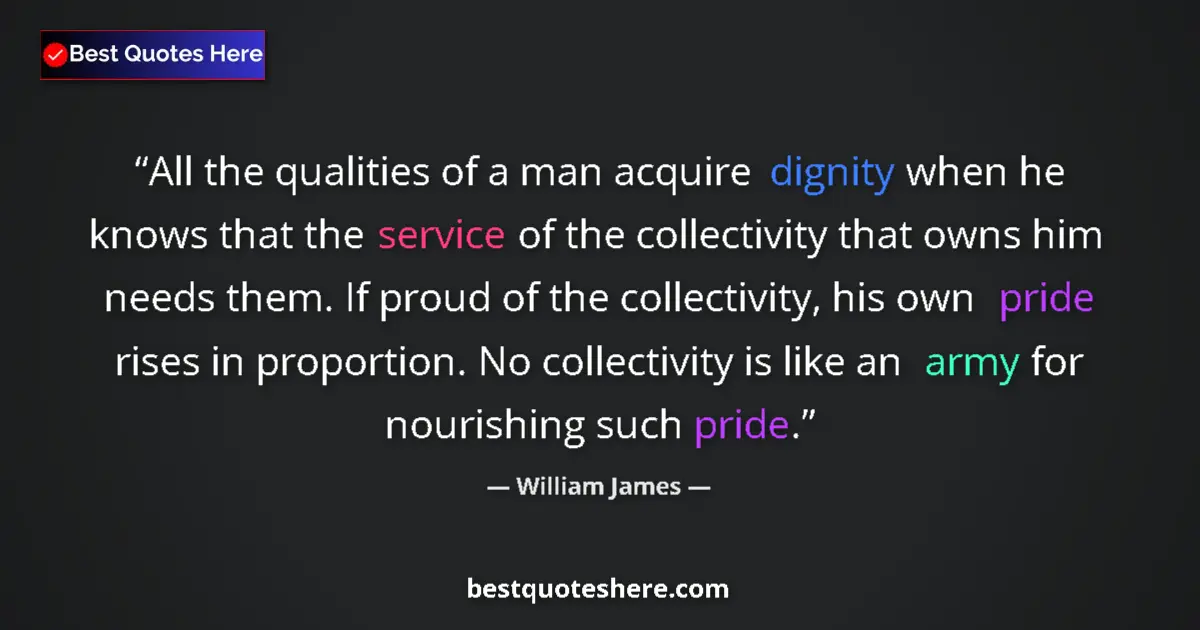 Quote by William James: All the qualities of a man acquire dignity when he