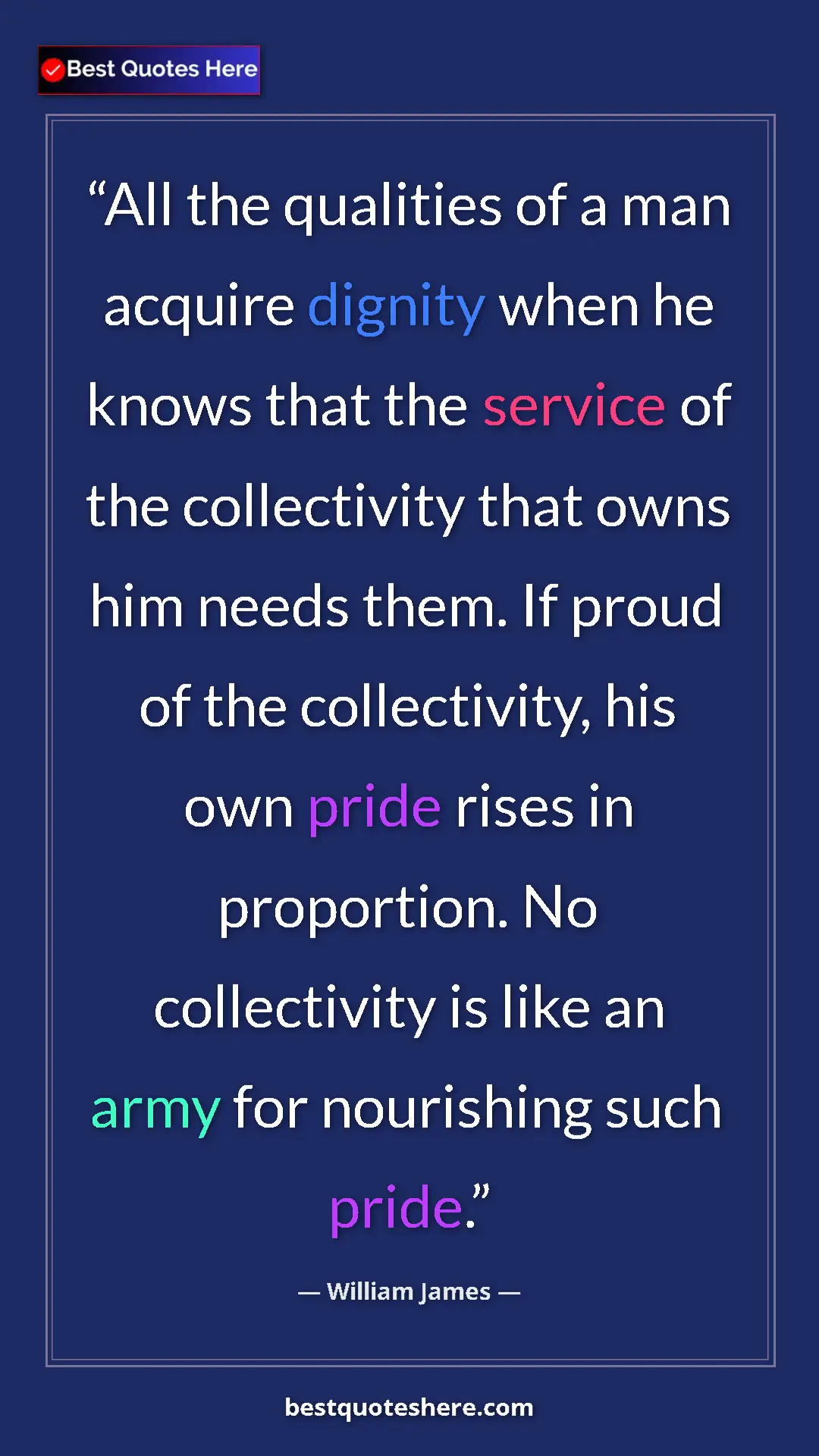 Pinterest quote poster by William James: "All the qualities of a man acquire dignity when he knows..."