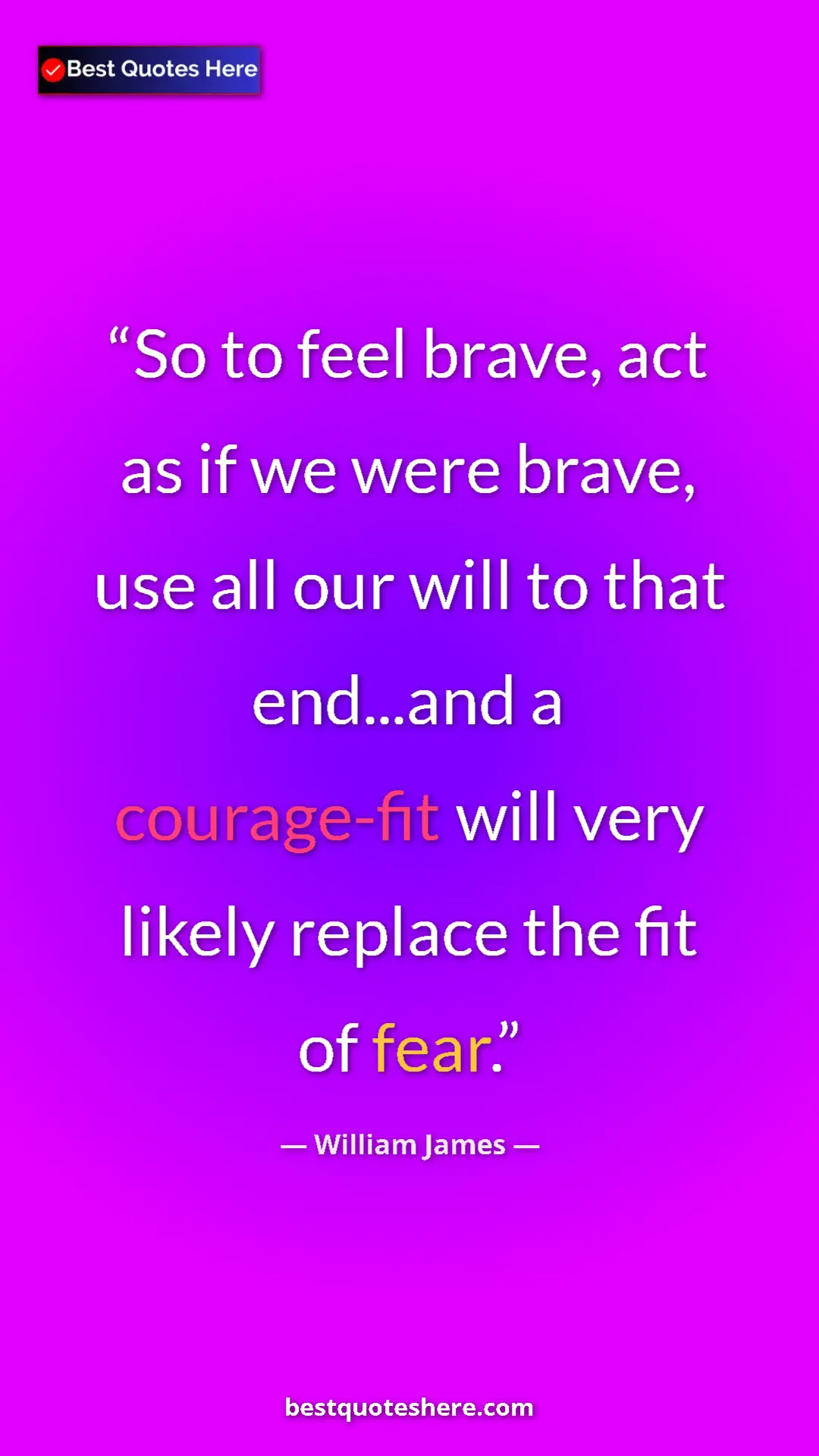 William James Quote Card: "So to feel brave, act as if we were brave, use all our will..." Pinterest quote poster by William James: "So to feel brave, act as if we were brave, use all our will..."