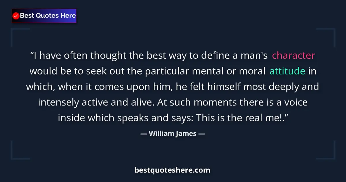Quote by William James: I have often thought the best way to define a man's character would be to seek out the particular me...