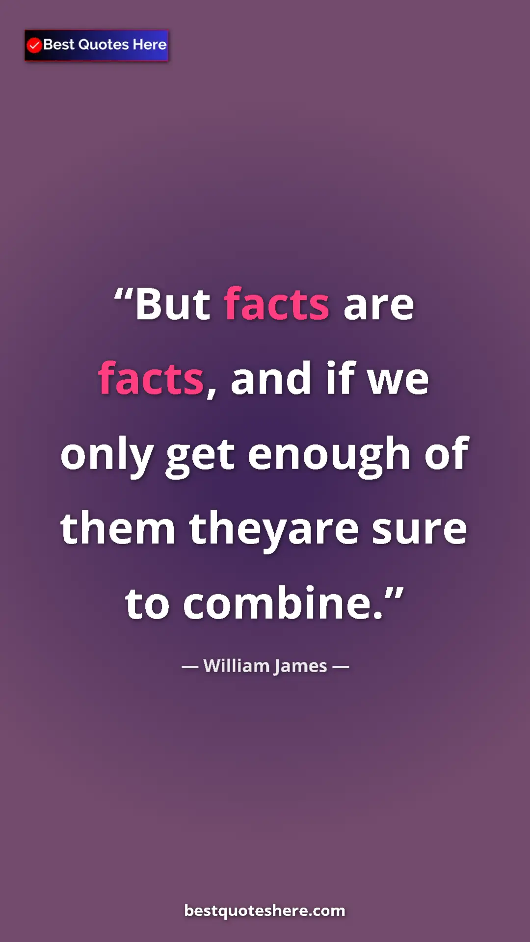 Pinterest quote poster by William James: "But facts are facts, and if we only get enough of them..."