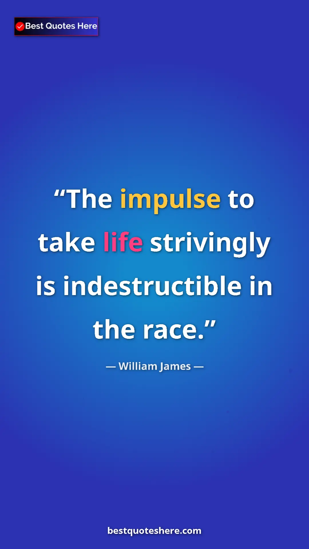 Pinterest quote poster by William James: "The impulse to take life strivingly is indestructible in..."