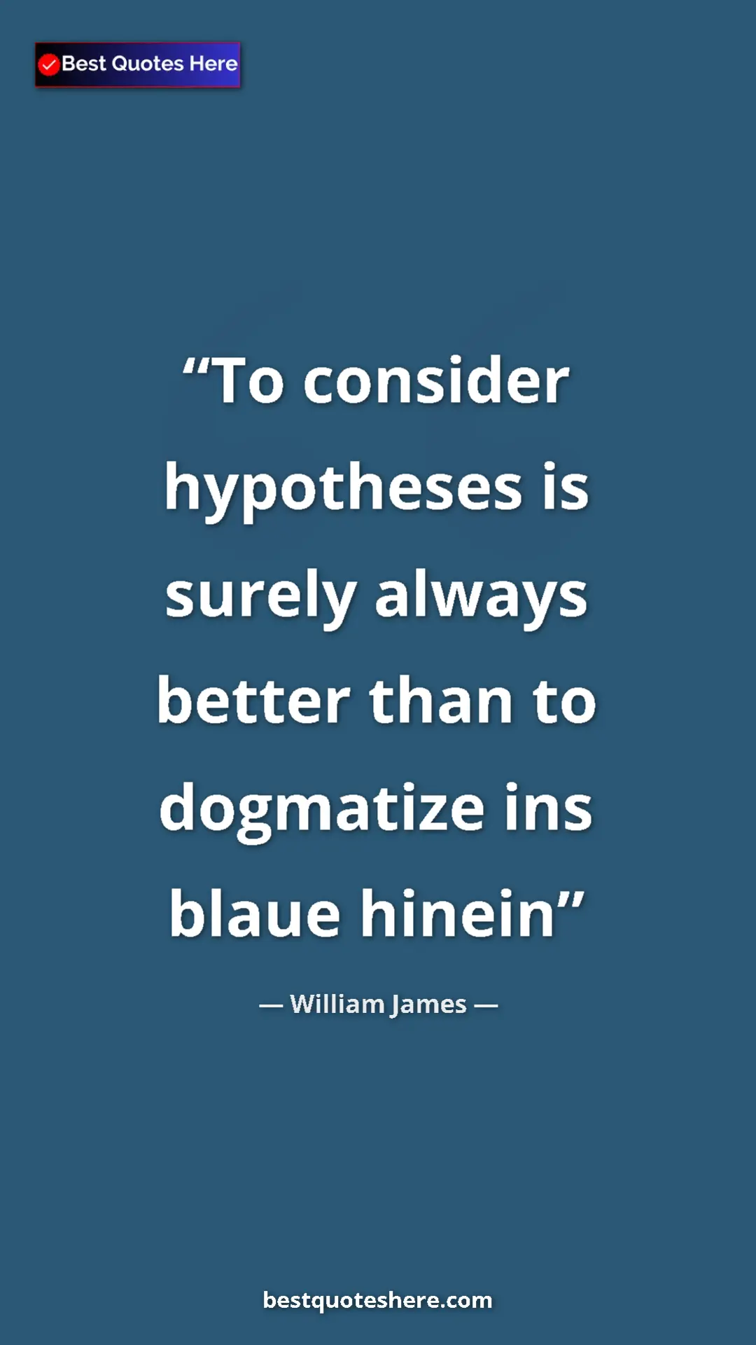 Pinterest quote poster by William James: "To consider hypotheses is surely always better than to..."