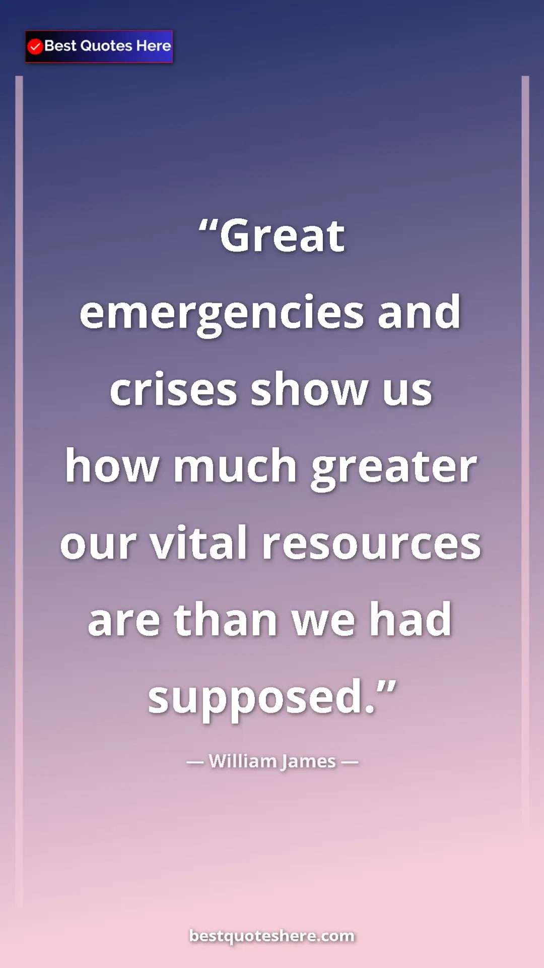 Pinterest quote poster by William James: "Great emergencies and crises show us how much greater our..."