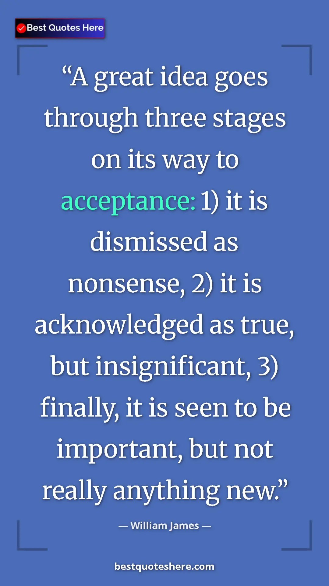 Pinterest quote poster by William James: "A great idea goes through three stages on its way to accepta"