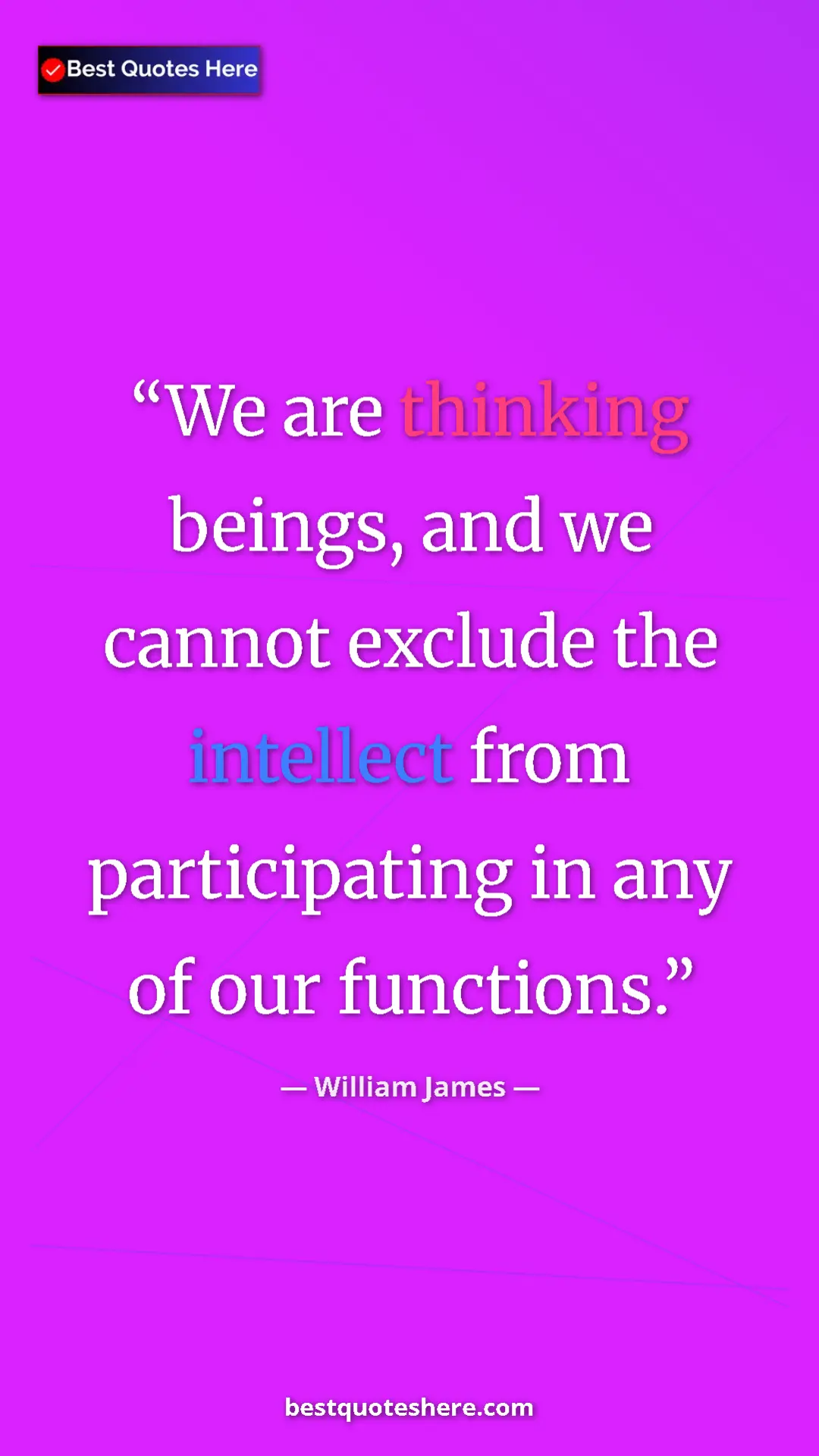 Pinterest quote poster by William James: "We are thinking beings, and we cannot exclude the intellect..."