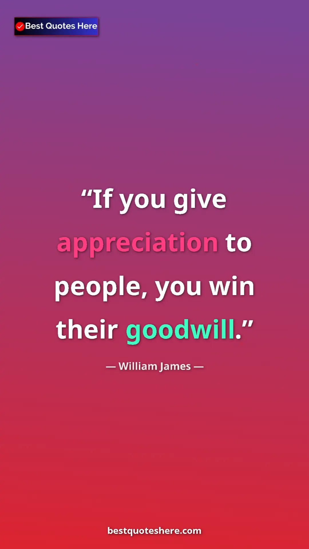 Pinterest quote poster by William James: "If you give appreciation to people, you win their goodwill."