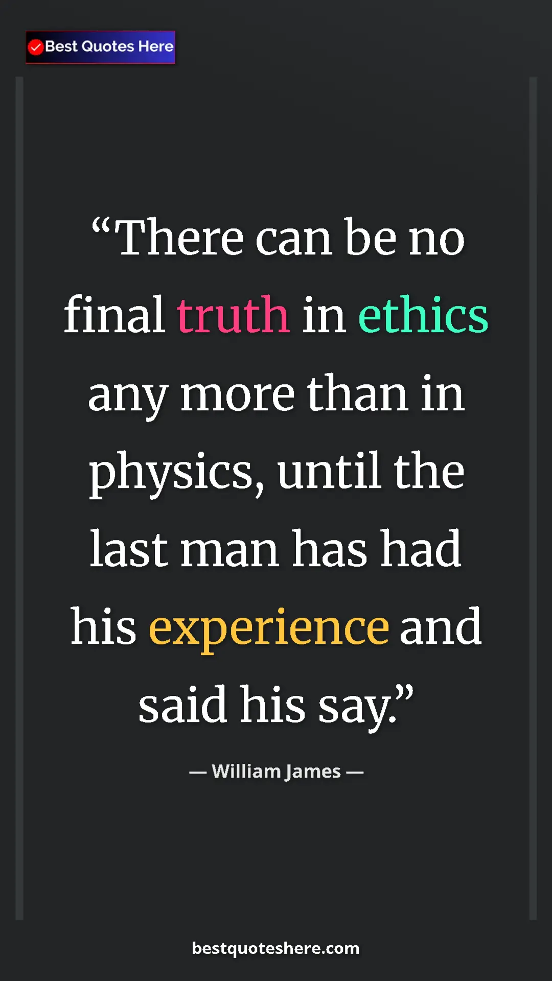 Pinterest quote poster by William James: "There can be no final truth in ethics any more than in..."