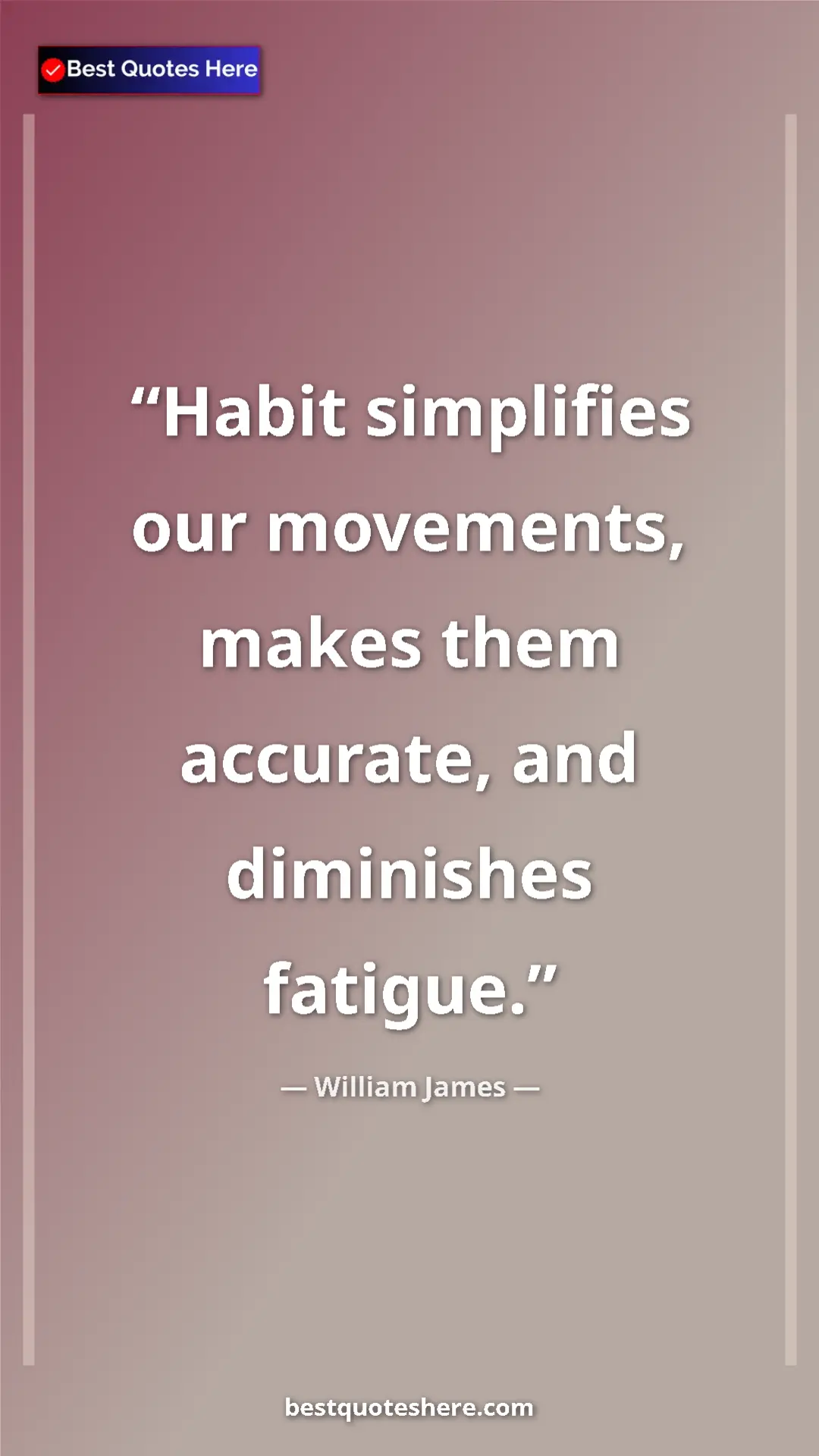 Pinterest quote poster by William James: "Habit simplifies our movements, makes them accurate, and..."