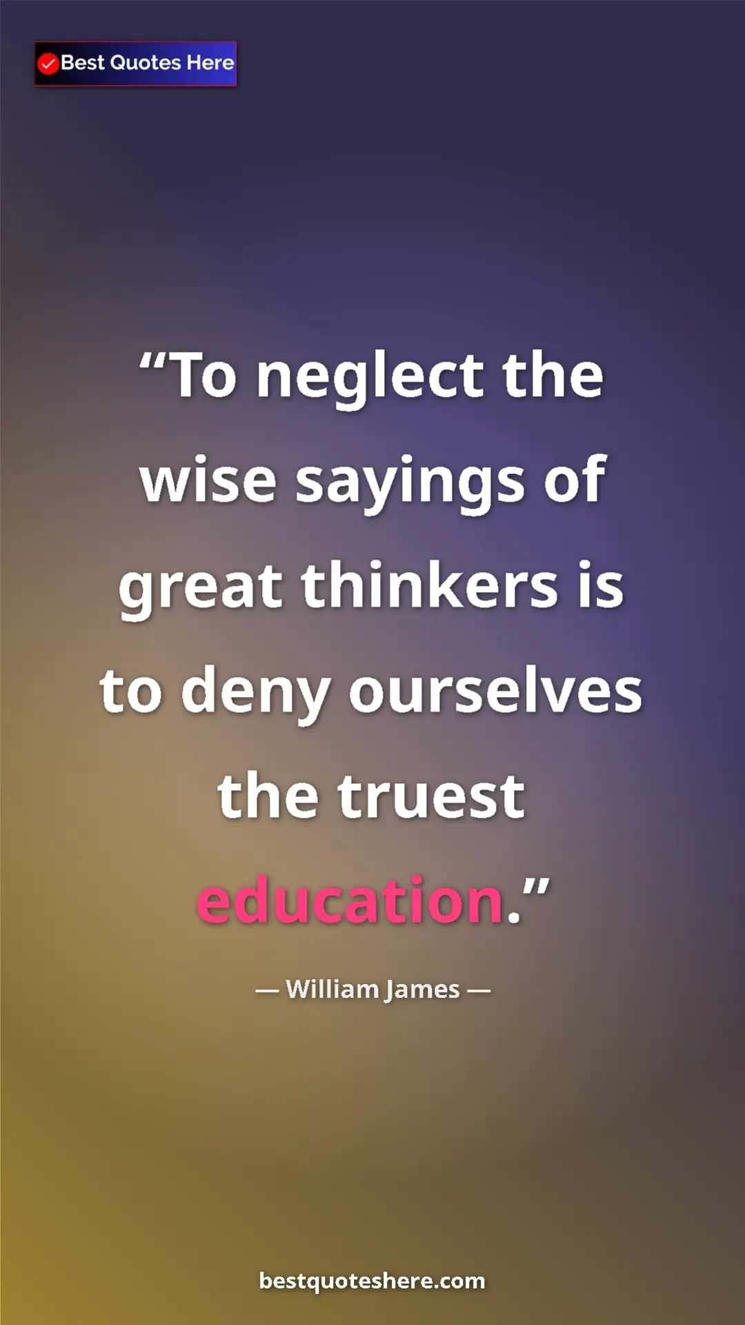 William James Quote Card: "To neglect the wise sayings of great thinkers is to deny..." Pinterest quote poster by William James: "To neglect the wise sayings of great thinkers is to deny..."
