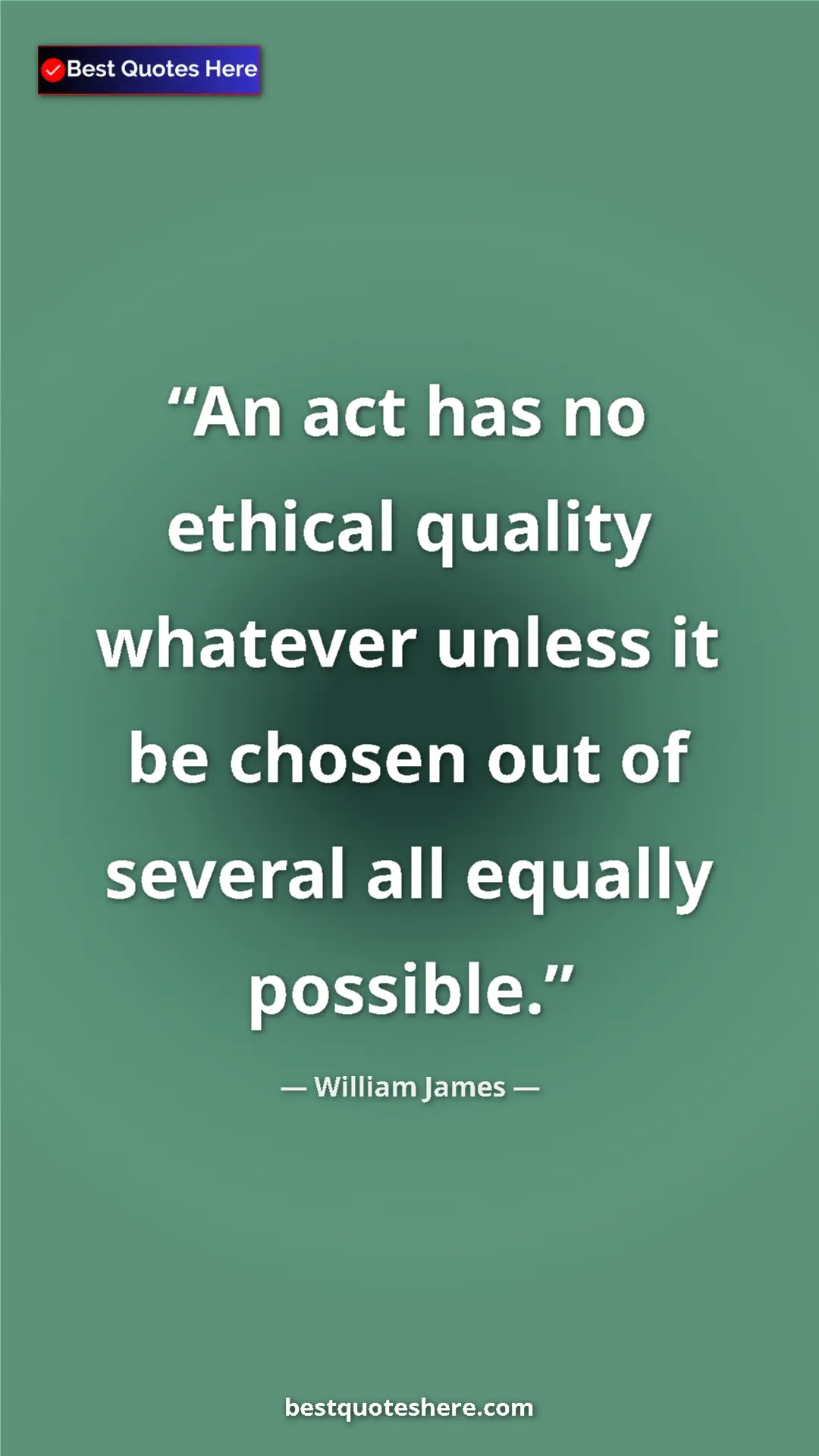 Pinterest quote poster by William James: "An act has no ethical quality whatever unless it be chosen..."