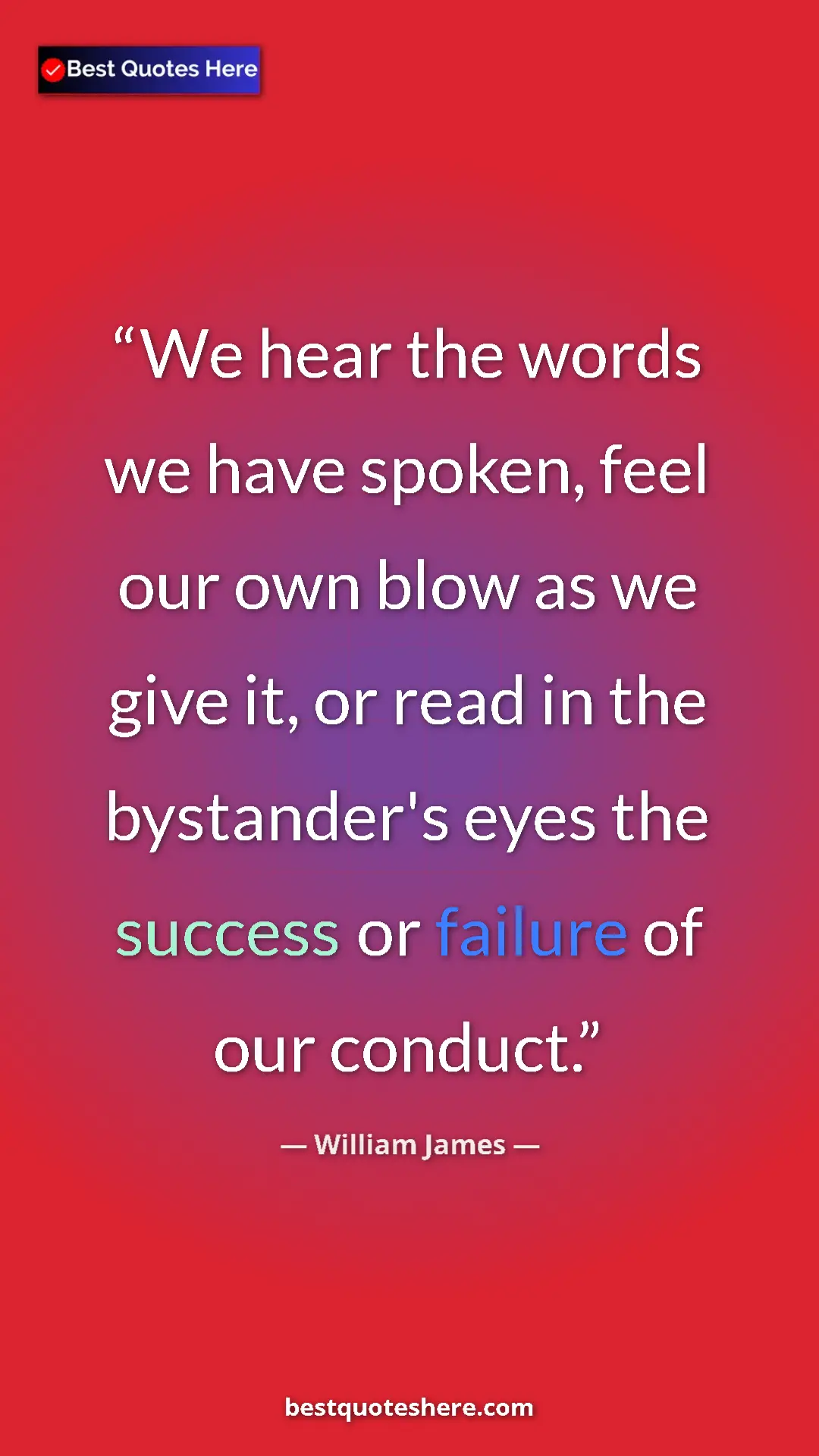 Pinterest quote poster by William James: "We hear the words we have spoken, feel our own blow as we..."