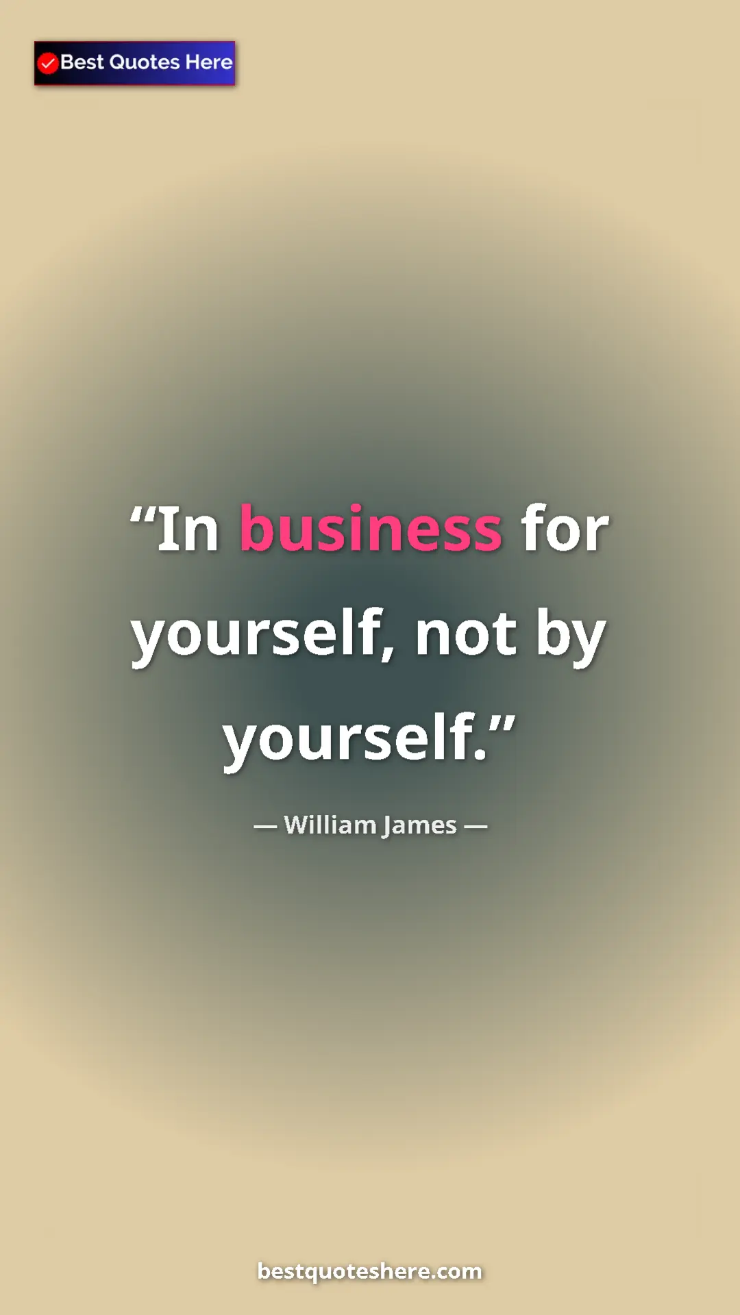 Pinterest quote poster by William James: "In business for yourself, not by yourself."