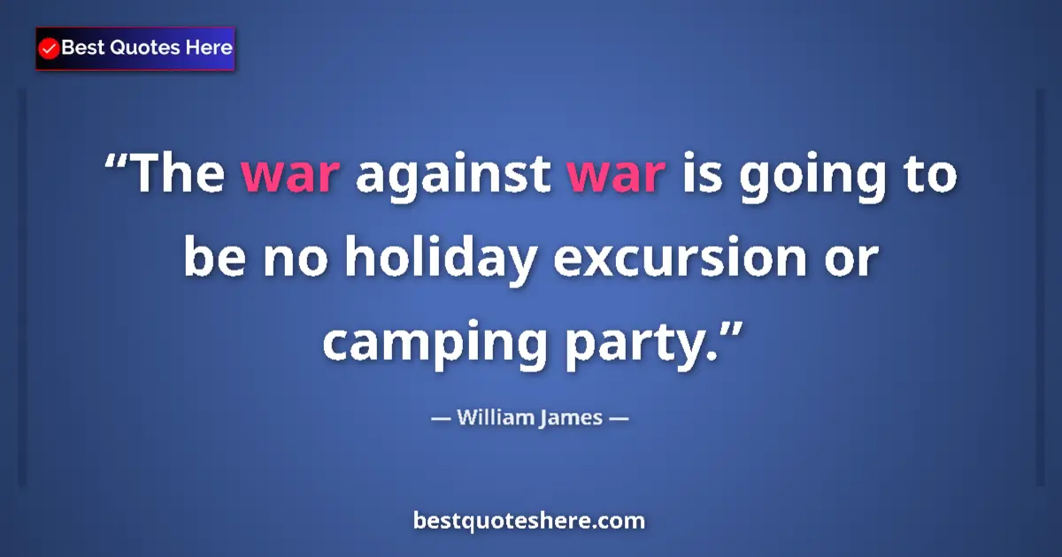 Quote by William James: The war against war is going to be no holiday excursion or camping party....