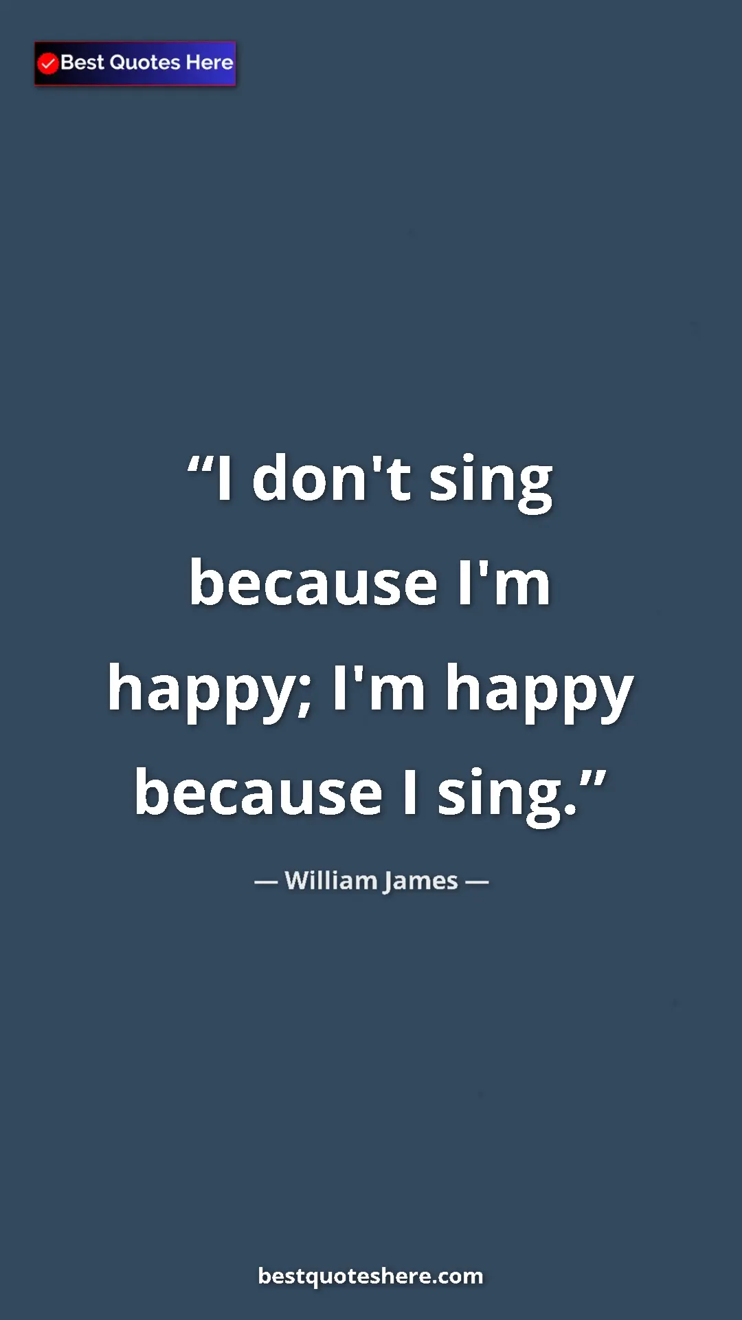 Pinterest quote poster by William James: "I don't sing because I'm happy; I'm happy because I sing."