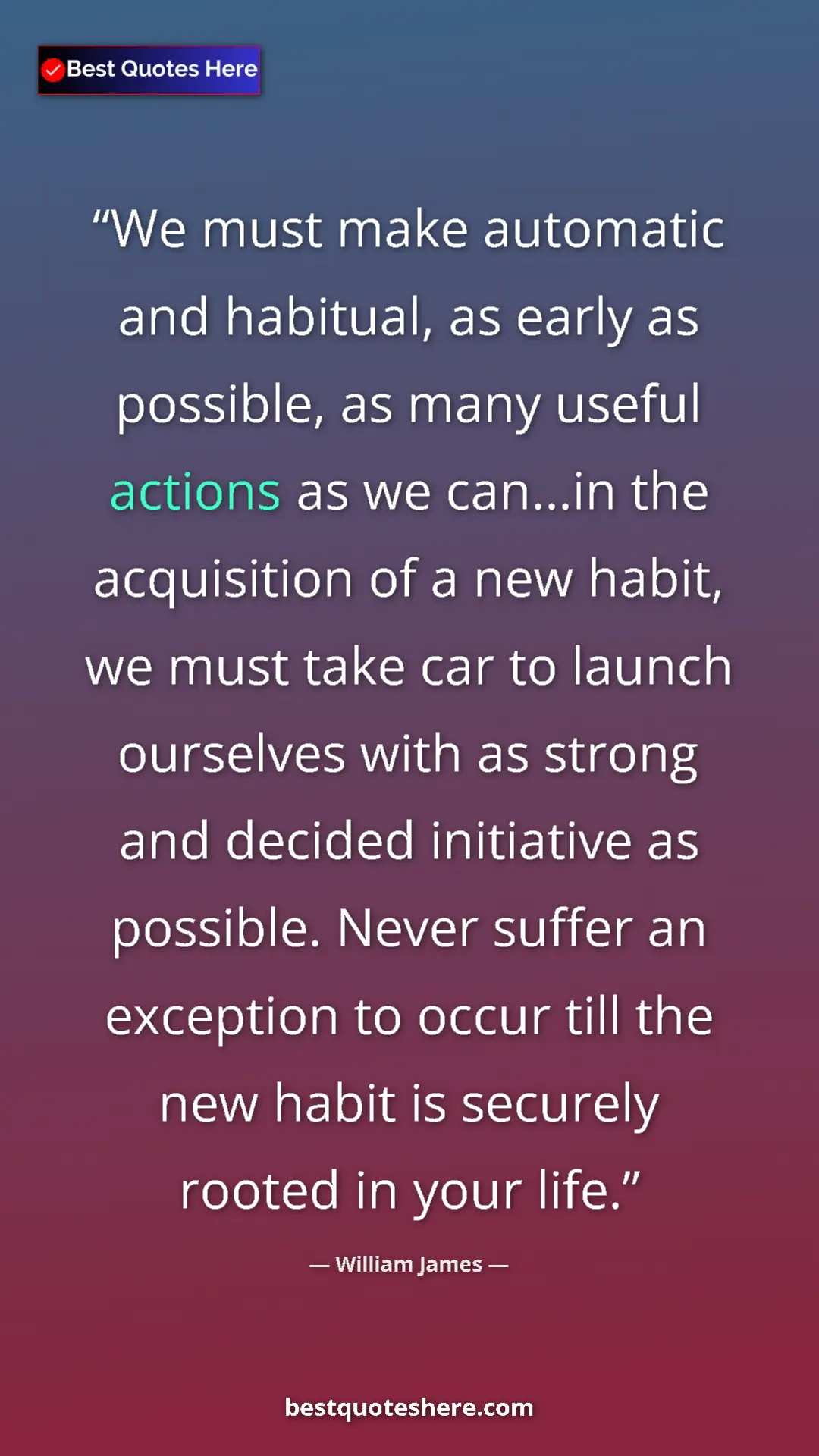 William James Quote Card: "We must make automatic and habitual, as early as possible,..." Pinterest quote poster by William James: "We must make automatic and habitual, as early as possible,..."