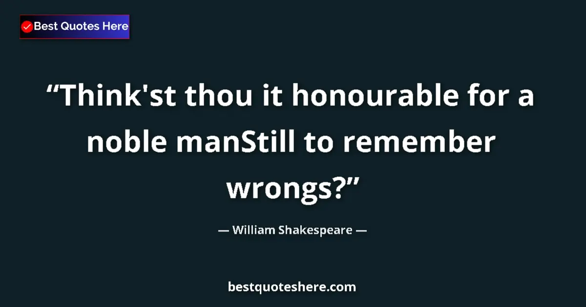 Quote by William Shakespeare: Think'st thou it honourable for a noble manStill to remember wrongs?...