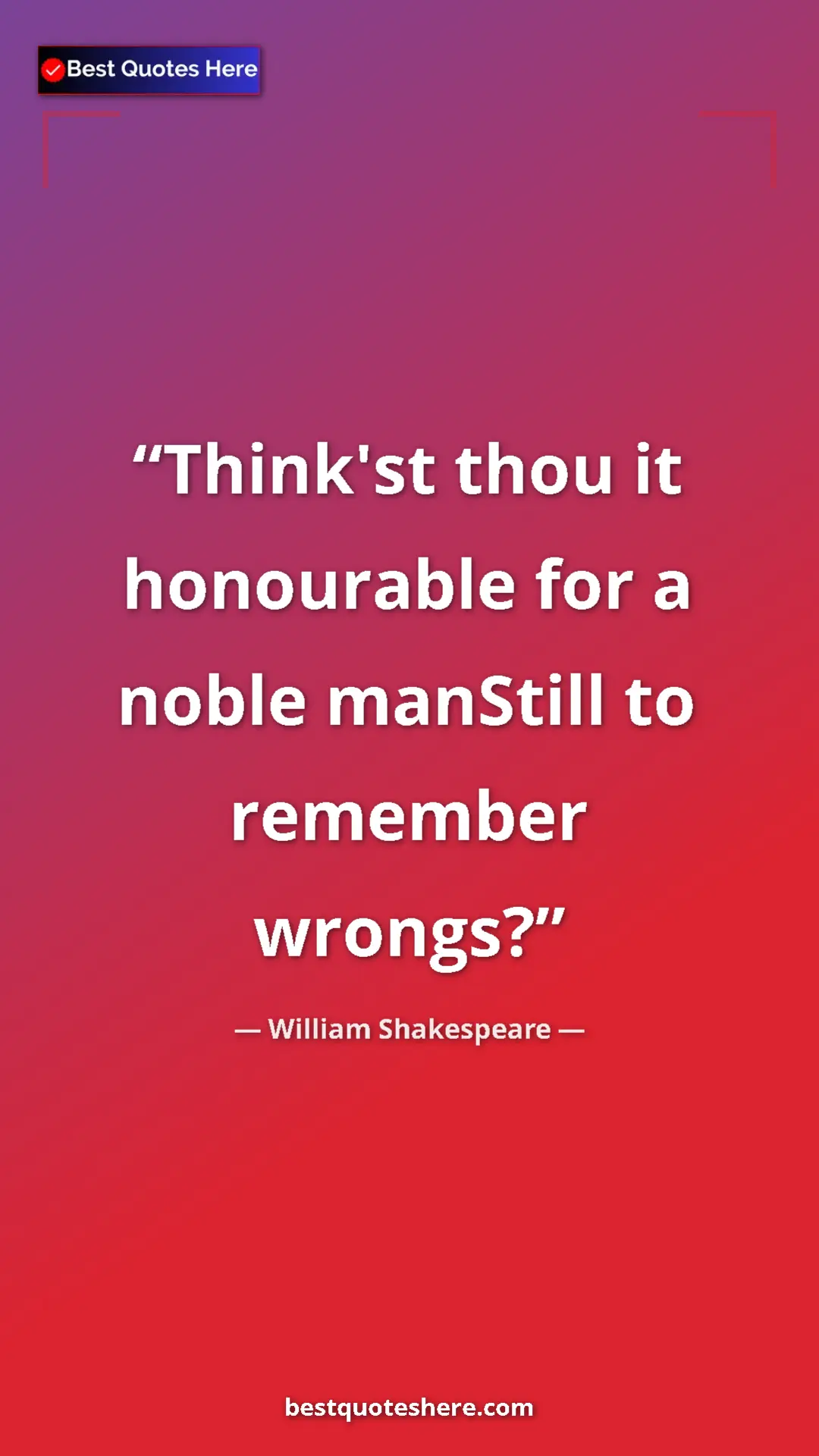 Pinterest quote poster by William Shakespeare: "Think'st thou it honourable for a noble manStill to remember"