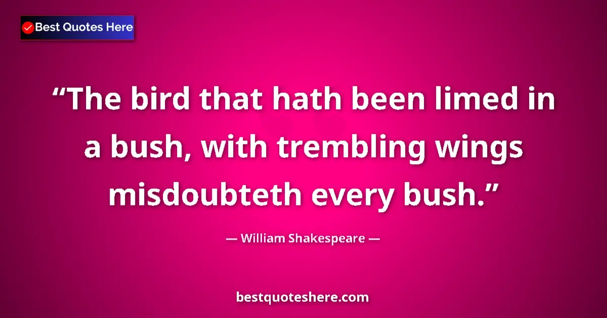Quote by William Shakespeare: The bird that hath been limed in a bush, with trembling wings misdoubteth every bush....