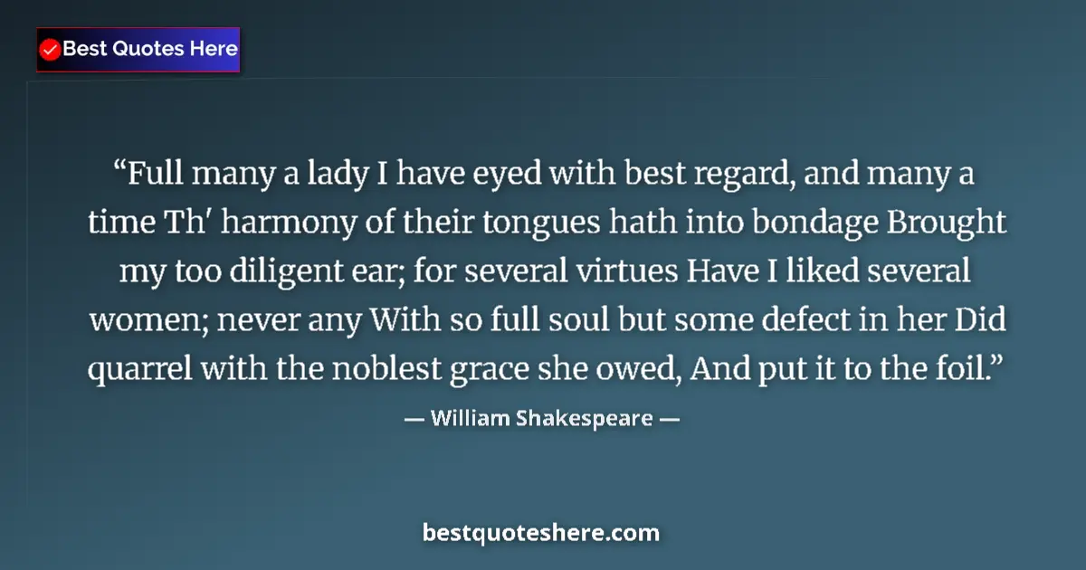Quote by William Shakespeare: Full many a lady I have eyed with best regard, and many a time Th' harmony of their tongues hath int...