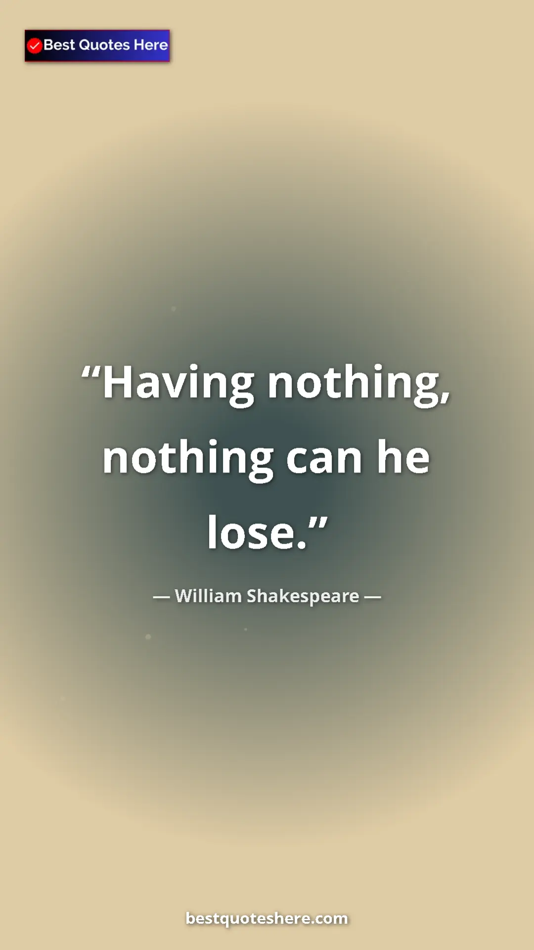 Pinterest quote poster by William Shakespeare: "Having nothing, nothing can he lose."