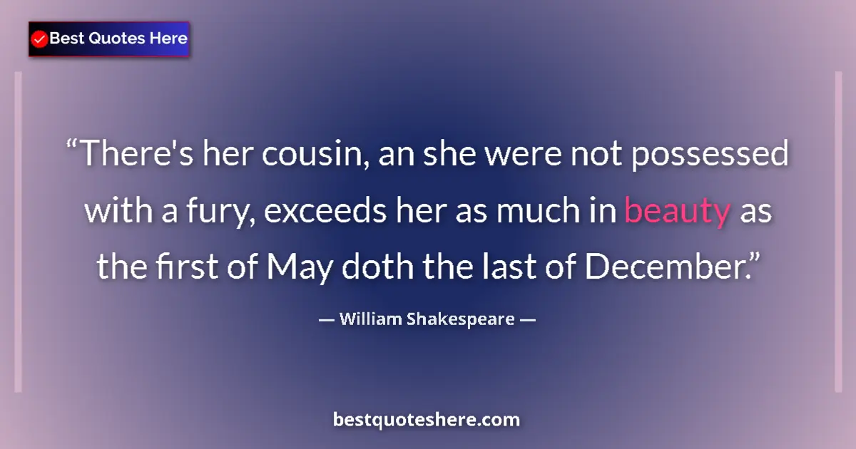 Quote by William Shakespeare: There's her cousin, an she were not possessed with a fury, exceeds her as much in beauty as the firs...