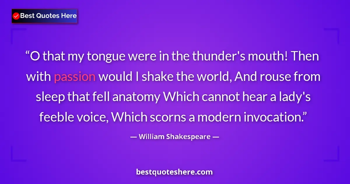 Quote by William Shakespeare: O that my tongue were in the thunder's mouth! Then with passion would I shake the world, And rouse f...