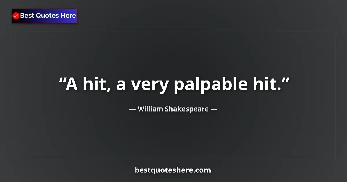 Quote by William Shakespeare: A hit, a very palpable hit....