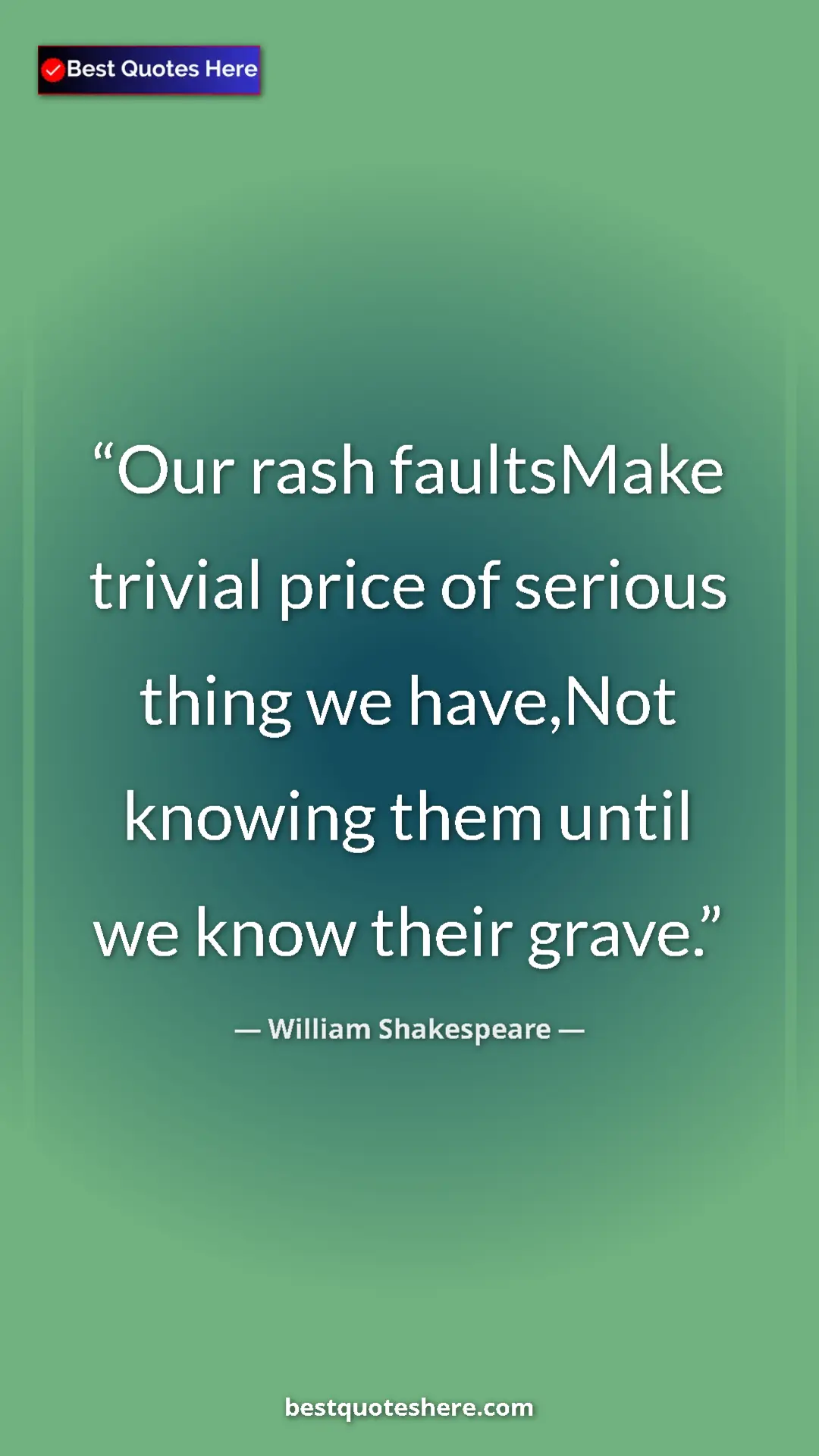 Pinterest quote poster by William Shakespeare: "Our rash faultsMake trivial price of serious thing we..."