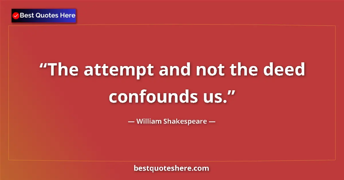 Quote by William Shakespeare: The attempt and not the deed confounds us....