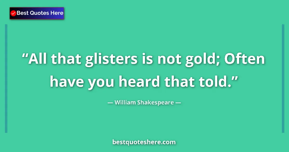 Quote by William Shakespeare: All that glisters is not gold; Often have you heard that told....