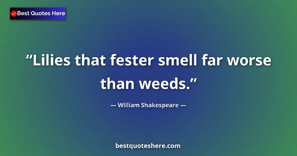 Quote by William Shakespeare: Lilies that fester smell far worse than weeds....