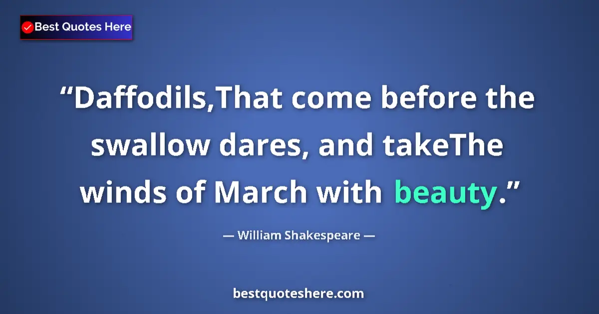 Quote by William Shakespeare: Daffodils,That come before the swallow dares, and takeThe winds of March with beauty....
