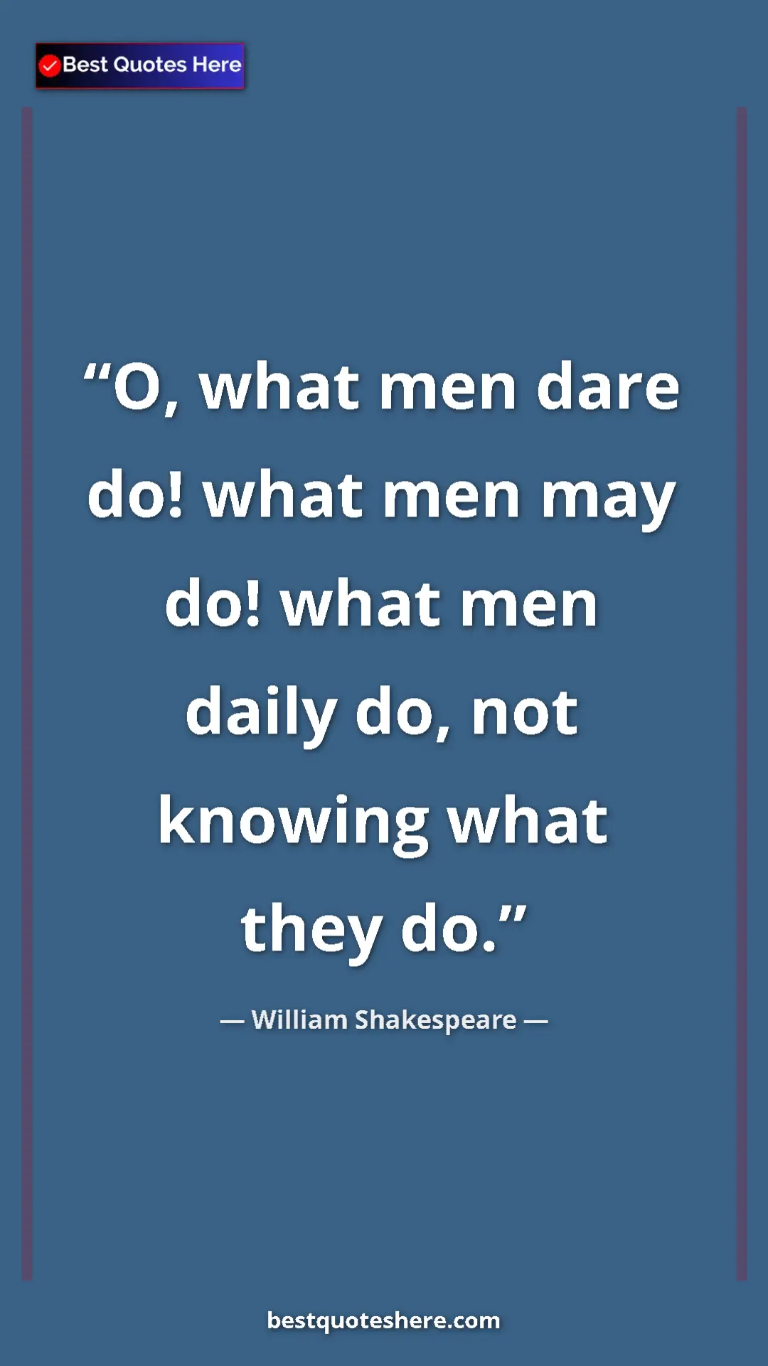 Pinterest quote poster by William Shakespeare: "O, what men dare do! what men may do! what men daily do,..."