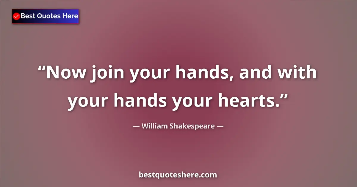 Quote by William Shakespeare: Now join your hands, and with your hands your hearts....