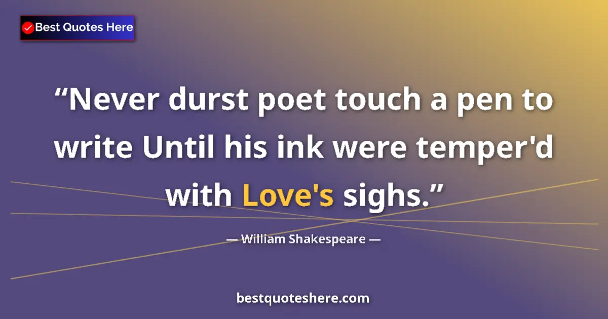 Quote by William Shakespeare: Never durst poet touch a pen to write Until his ink were temper'd with Love's sighs....