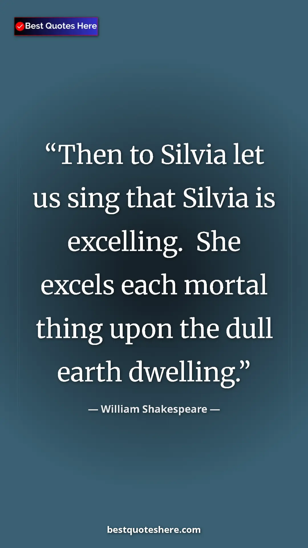Pinterest quote poster by William Shakespeare: "Then to Silvia let us sing that Silvia is excelling.  She..."