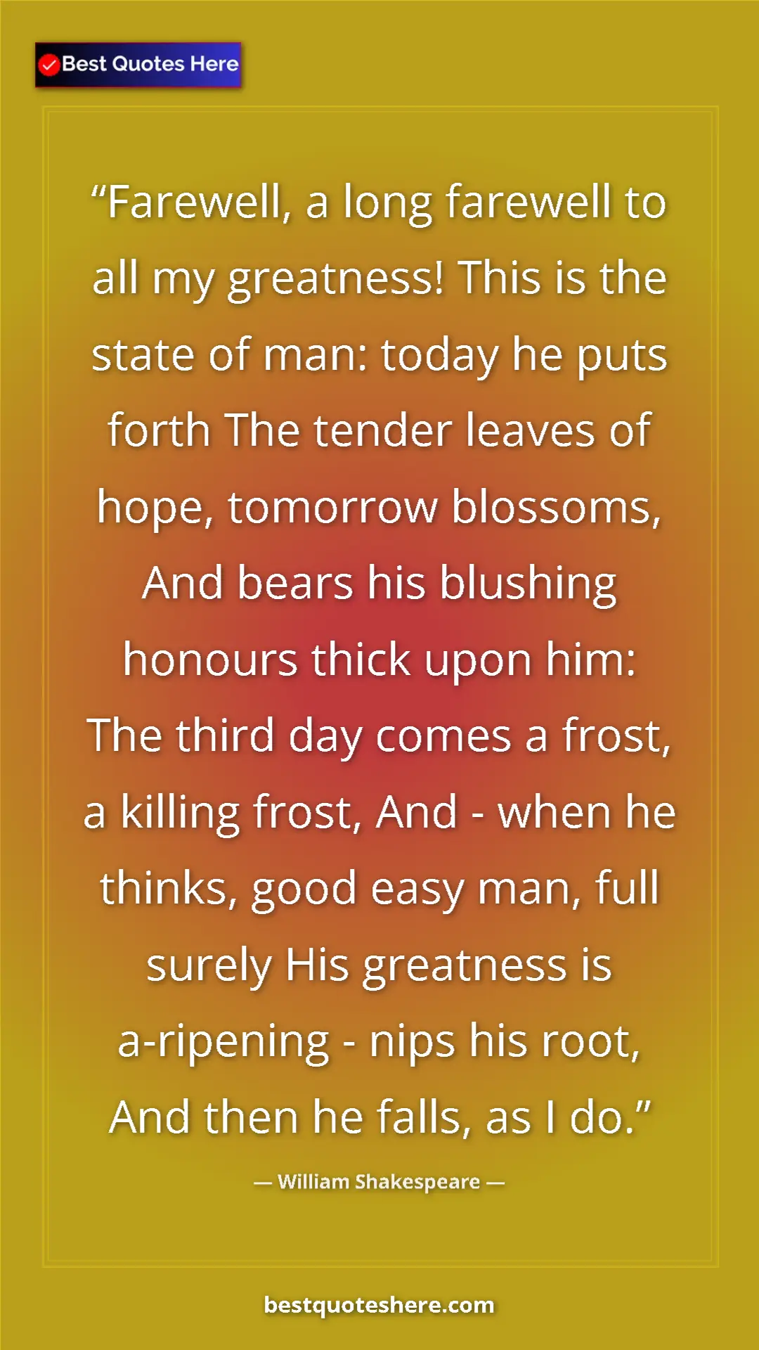 William Shakespeare Quote Card: "Farewell, a long farewell to all my greatness! This is the..." Pinterest quote poster by William Shakespeare: "Farewell, a long farewell to all my greatness! This is the..."
