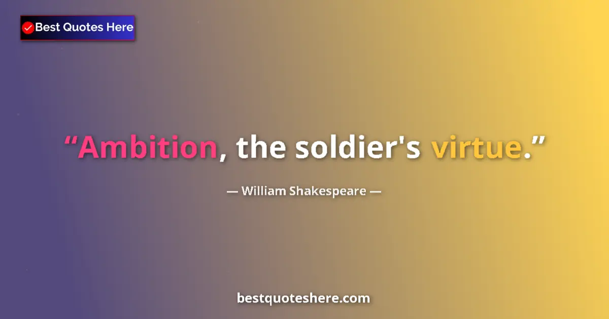 Quote by William Shakespeare: Ambition, the soldier's virtue....