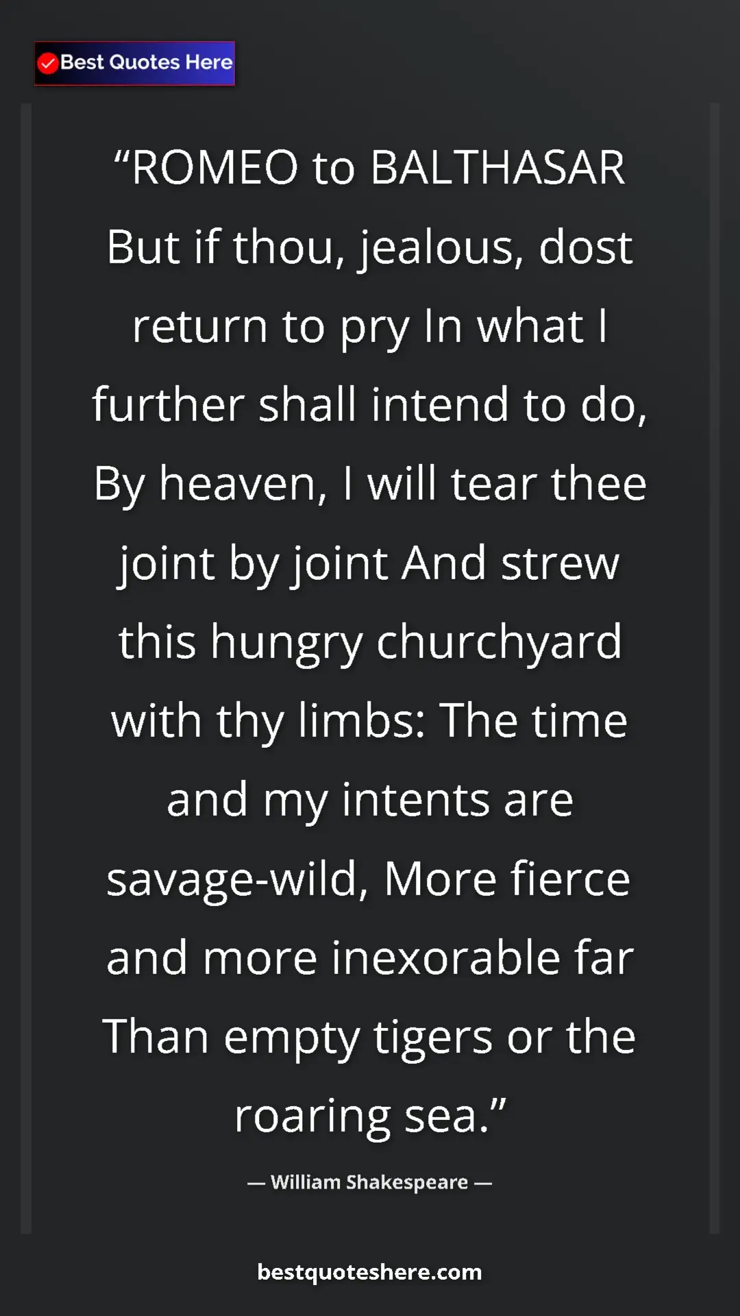 Pinterest quote poster by William Shakespeare: "ROMEO to BALTHASAR But if thou, jealous, dost return to pry..."
