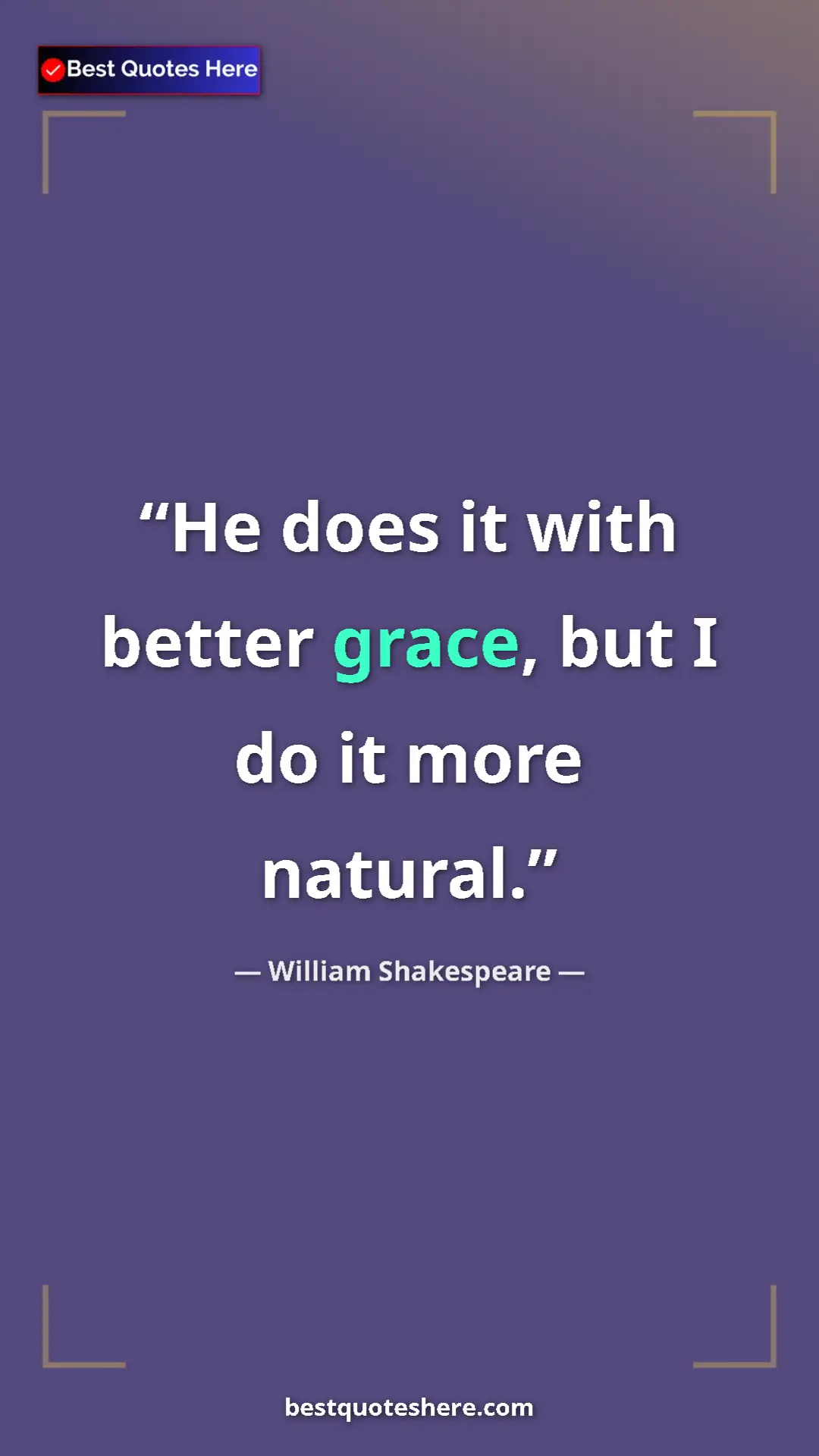 Pinterest quote poster by William Shakespeare: "He does it with better grace, but I do it more natural."
