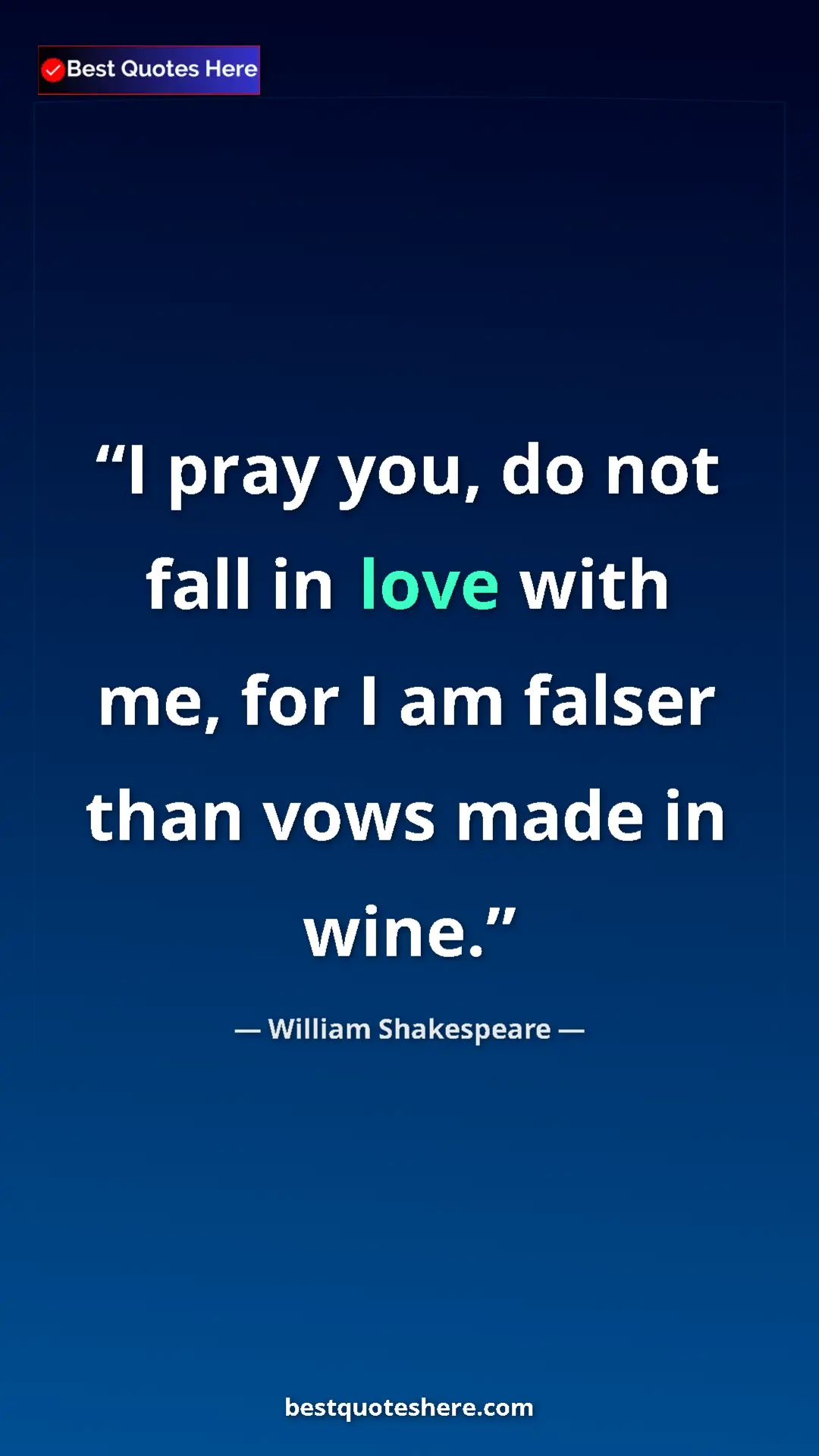 Pinterest quote poster by William Shakespeare: "I pray you, do not fall in love with me, for I am falser..."