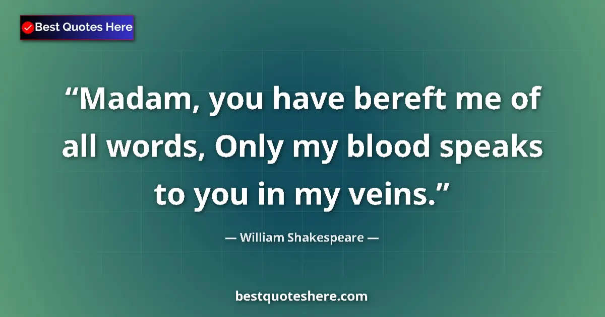 Quote by William Shakespeare: Madam, you have bereft me of all words, Only my blood speaks to you in my veins....